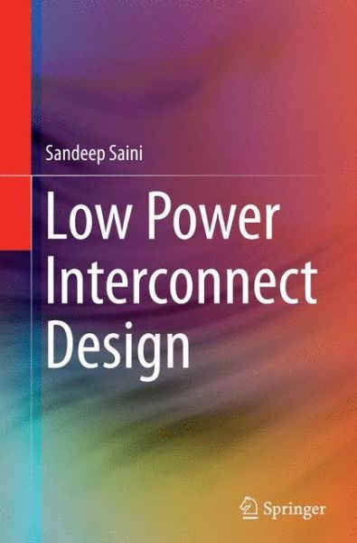 Cover for Sandeep Saini · Low Power Interconnect Design (Paperback Book) [Softcover reprint of the original 1st ed. 2015 edition] (2016)