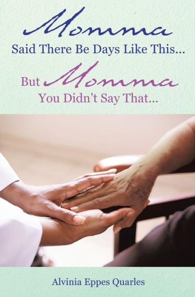 Cover for Alvinia Eppes Quarles · Momma Said There Be Days Like This... But Momma You Didn't Say That... (Paperback Book) (2016)
