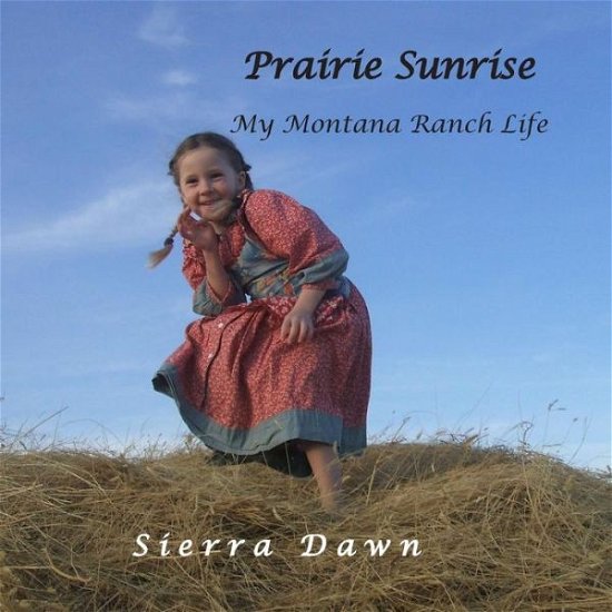 Cover for Sierra Dawn · Prairie Sunrise: My Montana Ranch Life (Paperback Bog) (2014)