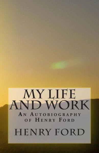 Cover for Ford, Henry, Jr. · My Life and Work - an Autobiography of Henry Ford (Paperback Book) (2014)