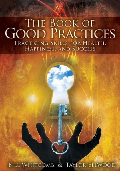 Cover for Taylor Ellwood · The Book of Good Practices: Learning Core Skills for Health, Happiness, and Success (Paperback Book) (2014)