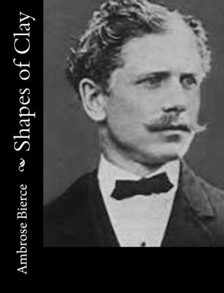 Cover for Ambrose Bierce · Shapes of Clay (Paperback Book) (2014)