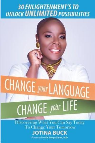 Cover for Jotina L Buck · Change Your Language, Change Your Life: 30 Enlightenment's to Unlock Unlimited Possibilities (Paperback Book) (2015)