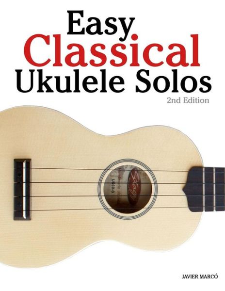 Cover for Javier Marco · Easy Classical Ukulele Solos: Featuring Music of Bach, Mozart, Beethoven, Vivaldi and Other Composers. in Standard Notation and Tab (Pocketbok) (2014)