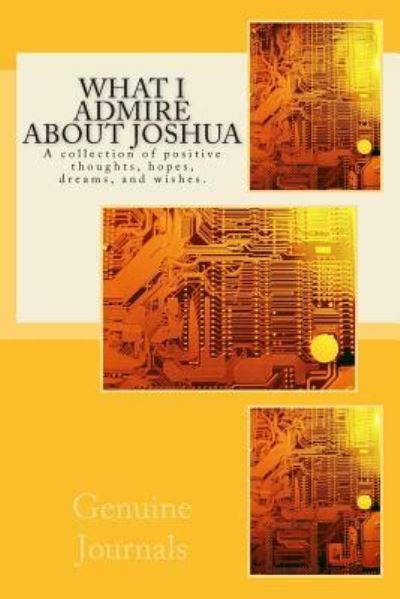 Cover for Genuine Journals · What I Admire About Joshua: a Collection of Positive Thoughts, Hopes, Dreams, and Wishes. (Pocketbok) (2014)