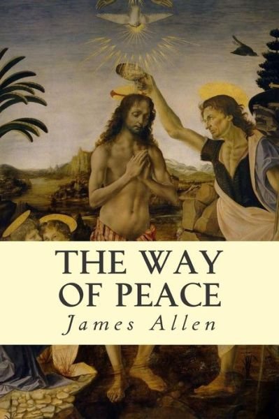 The Way of Peace - James Allen - Kirjat - Createspace - 9781503184947 - tiistai 11. marraskuuta 2014