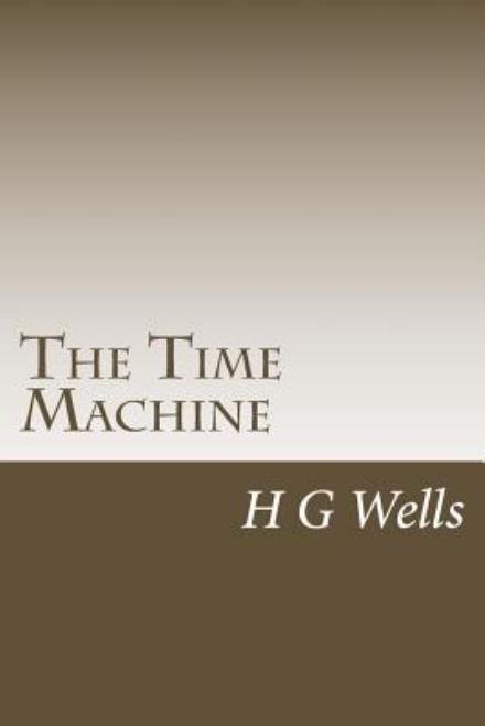 The Time Machine - H G Wells - Books - Createspace - 9781505359947 - December 9, 2014