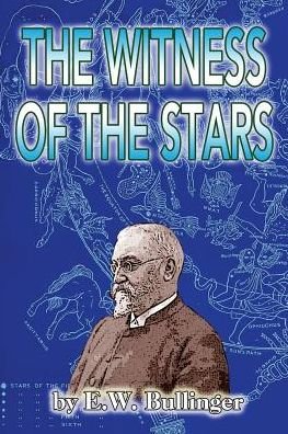 The Witness of the Stars - E W Bullinger - Boeken - Createspace - 9781505784947 - 21 januari 2015
