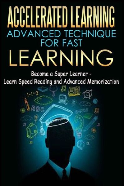 Accelerated Learning - Advanced Technique for Fast Learning: Become a Super Learner - Learn Speed Reading and Advanced Memorization - Thomas Abreu - Livros - Createspace - 9781508514947 - 18 de fevereiro de 2015