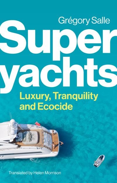 Cover for Gregory Salle · Superyachts: Luxury, Tranquility and Ecocide (Hardcover Book) (2024)