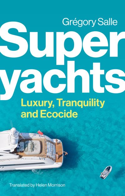 Cover for Gregory Salle · Superyachts: Luxury, Tranquility and Ecocide (Hardcover Book) (2024)