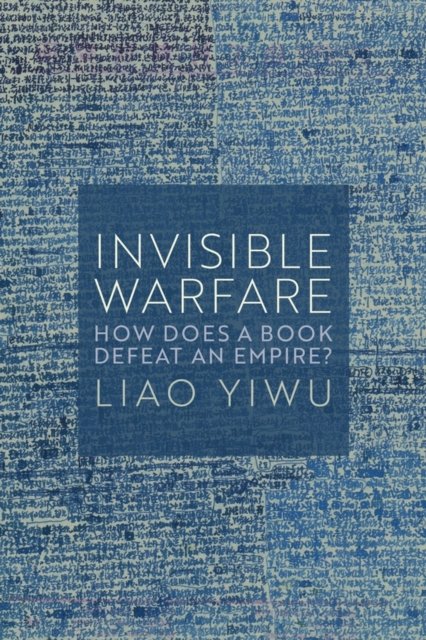 Cover for Liao Yiwu · Invisible Warfare: How Does a Book Defeat an Empire? (Inbunden Bok) (2024)
