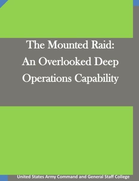 Cover for United States Army Command and General S · The Mounted Raid: an Overlooked Deep Operations Capability (Paperback Book) (2015)
