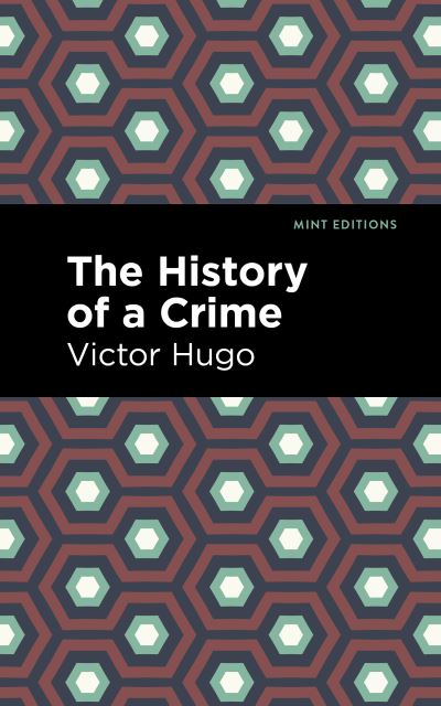 The History of a Crime - Mint Editions - Victor Hugo - Books - Mint Editions - 9781513211947 - February 24, 2022