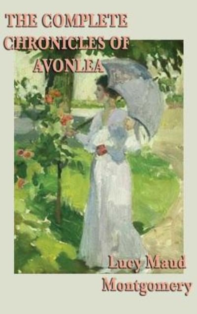 Cover for Lucy Maud Montgomery · The Complete Chronicles of Avonlea (Hardcover Book) (2018)