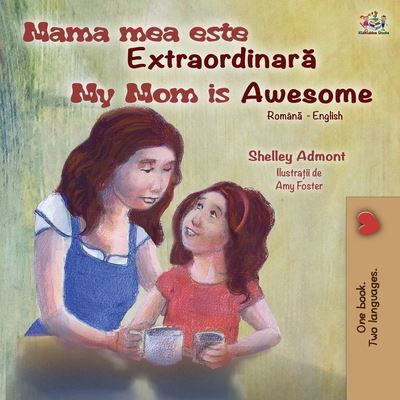 My Mom is Awesome (Romanian English Bilingual Book for Kids) - Romanian English Bilingual Collection - Shelley Admont - Kirjat - Kidkiddos Books Ltd. - 9781525948947 - lauantai 6. helmikuuta 2021