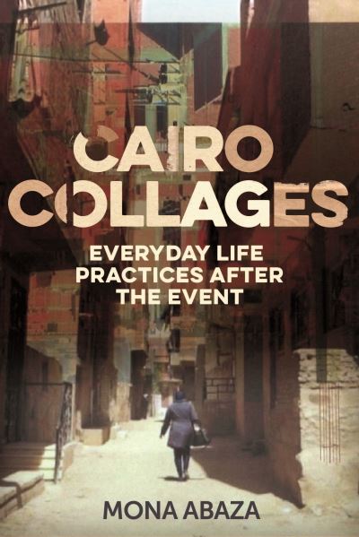 Cover for Mona Abaza · Cairo Collages: Everyday Life Practices After the Event (Paperback Book) (2024)