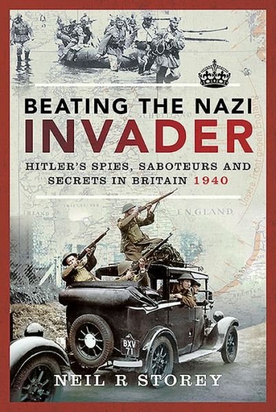 Cover for Neil R Storey · Beating the Nazi Invader: Hitler's Spies, Saboteurs and Secrets in Britain 1940 (Inbunden Bok) (2020)