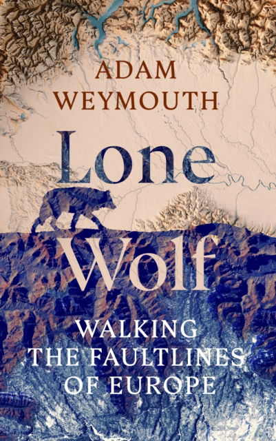 Lone Wolf: Walking the Faultlines of Europe - Adam Weymouth - Books - Cornerstone - 9781529151947 - May 29, 2025