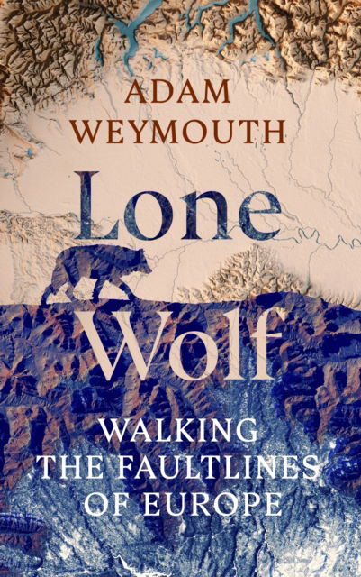 Cover for Adam Weymouth · Lone Wolf: Walking the Faultlines of Europe (Hardcover Book) (2025)