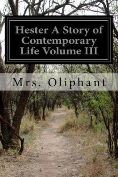 Hester A Story of Contemporary Life Volume III - Margaret Wilson Oliphant - Livros - Createspace Independent Publishing Platf - 9781530898947 - 5 de abril de 2016