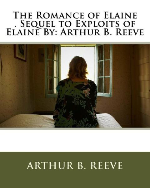 Cover for Arthur B. Reeve · The Romance of Elaine . Sequel to Exploits of Elaine By : Arthur B. Reeve (Paperback Book) (2016)