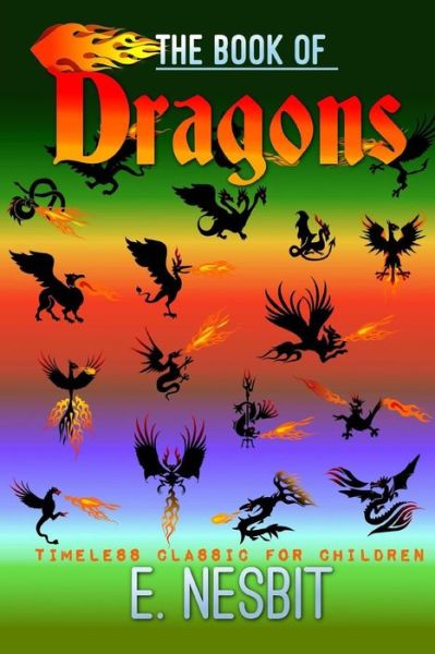 The Book of Dragons - E Nesbit - Books - Createspace Independent Publishing Platf - 9781537550947 - September 7, 2016