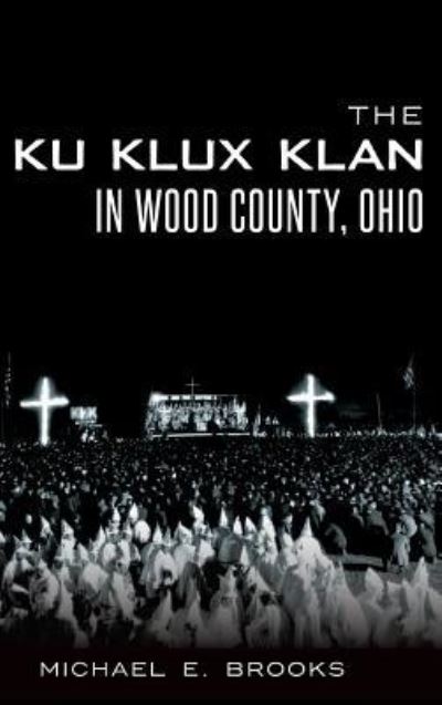 Cover for Michael E Brooks · The Ku Klux Klan in Wood County, Ohio (Hardcover Book) (2014)