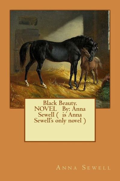 Black Beauty. NOVEL By - Anna Sewell - Książki - Createspace Independent Publishing Platf - 9781540404947 - 14 listopada 2016