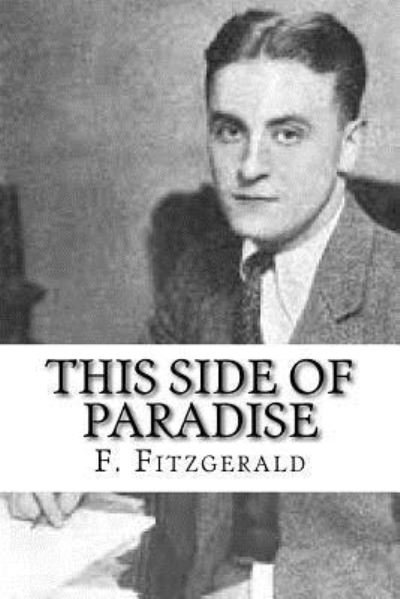This Side of Paradise - F Scott Fitzgerald - Books - Createspace Independent Publishing Platf - 9781544154947 - March 5, 2017