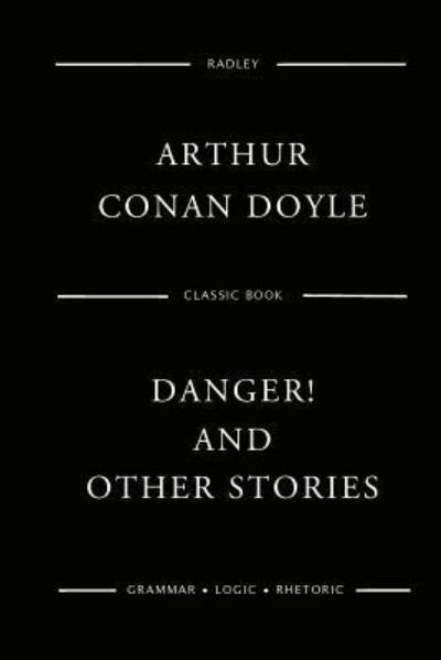 Danger! And Other Stories - Sir Arthur Conan Doyle - Books - Createspace Independent Publishing Platf - 9781544860947 - March 23, 2017