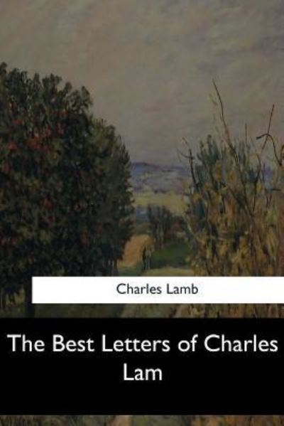 The Best Letters of Charles Lam - Charles Lamb - Books - Createspace Independent Publishing Platf - 9781547278947 - June 17, 2017