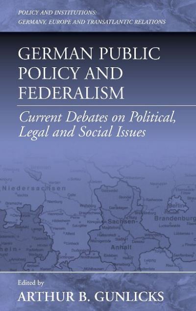 Cover for Arthur B. Gunlicks · German Public Policy and Federalism: Current Debates on Political, Legal, and Social Issues - Policies and Institutions: Germany, Europe, and Transatlantic Relations (Paperback Book) (2004)