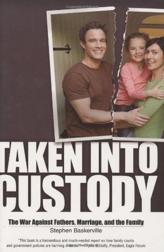Taken Into Custody: The War Against Fathers, Marriage, and the Family - Stephen Baskerville - Bøger - Sourcebooks, Inc - 9781581825947 - 1. september 2007
