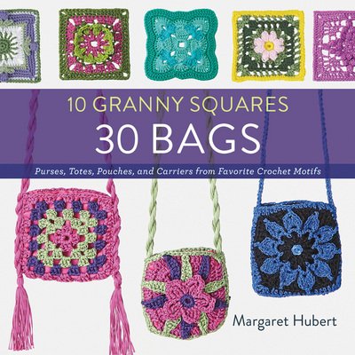 Cover for Margaret Hubert · 10 Granny Squares 30 Bags: Purses, totes, pouches, and carriers from favorite crochet motifs (Paperback Book) (2016)