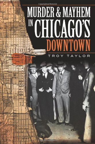 Cover for Troy Taylor · Murder &amp; Mayhem in Chicago's Downtown (Il) (Paperback Book) (2009)