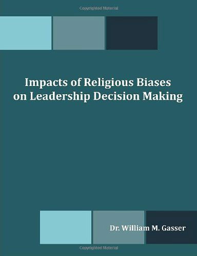 Impacts of Religious Biases on Leadership Decision Making - William M. Gasser - Books - Dissertation.Com - 9781599422947 - August 20, 2009