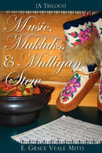 Cover for E. Grace Veale Mitts · Music, Mukluks &amp; Mulligan Stew (Hardcover Book) (2007)
