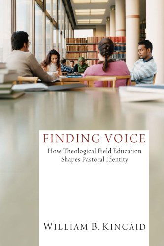 Cover for William B. Kincaid · Finding Voice: How Theological Field Education Shapes Pastoral Identity (Paperback Book) (2012)