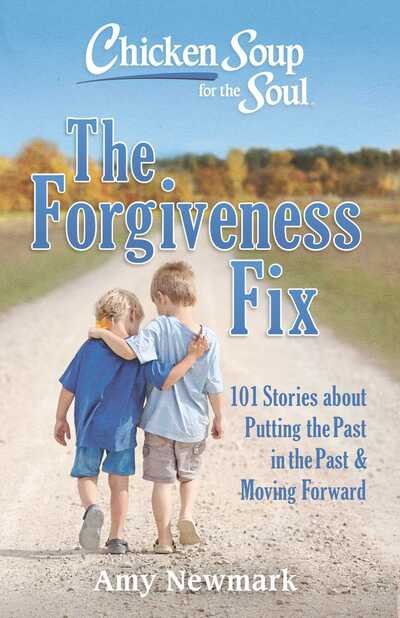 Cover for Amy Newmark · Chicken Soup for the Soul: The Forgiveness Fix: 101 Stories about Putting the Past in the Past (Paperback Book) (2019)