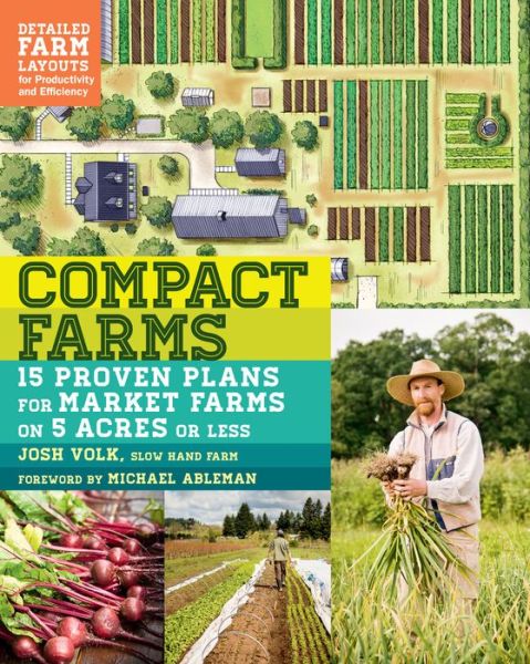Compact Farms: 15 Proven Plans for Market Farms on 5 Acres or Less; Includes Detailed Farm Layouts for Productivity and Efficiency - Josh Volk - Books - Workman Publishing - 9781612125947 - February 7, 2017