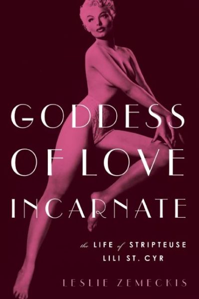 Cover for Leslie Zemeckis · Goddess of Love Incarnate: The Life of Stripteuse Lili St. Cyr (Pocketbok) (2016)