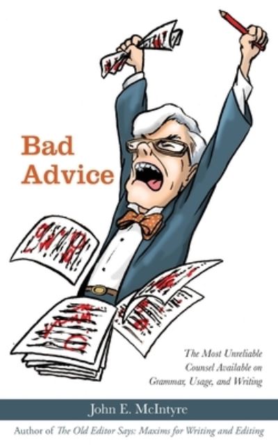 Bad Advice: The Most Unreliable Counsel Available on Grammar, Usage, and Writing - John E McIntyre - Livros - Apprentice House - 9781627202947 - 1 de maio de 2020