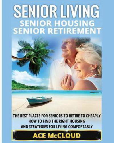 Senior Living - Ace McCloud - Książki - Pro Mastery Publishing - 9781640481947 - 21 marca 2017