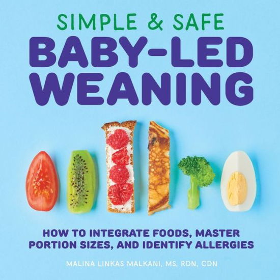 Simple & Safe Baby-Led Weaning: How to Integrate Foods, Master Portion Sizes, and Identify Allergies - Malina Malkani - Books - Callisto Media Inc. - 9781646111947 - February 28, 2020