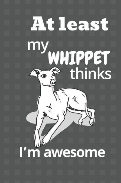 Cover for Wowpooch Blog · At least my Whippet thinks I'm awesome (Paperback Book) (2019)