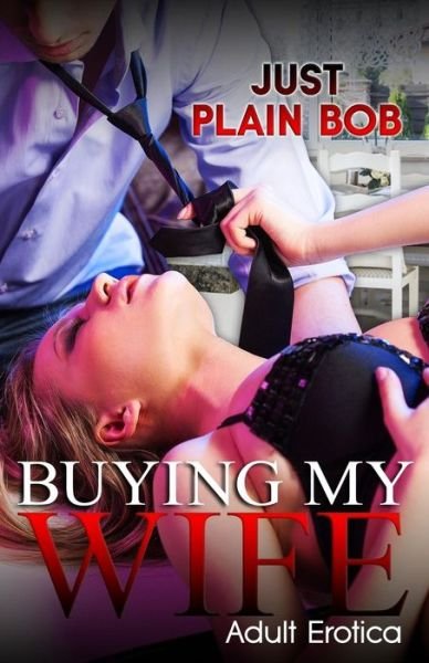 Cover for Just Plain Bob · Buying My Wife: Adult Erotica (Paperback Book) (2015)