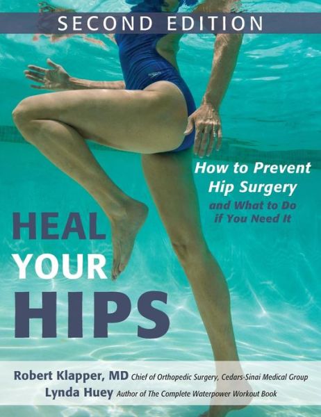 Cover for Lynda Huey · Heal Your Hips, Second Edition: How to Prevent Hip Surgery and What to Do If You Need It (Hardcover Book) (2015)