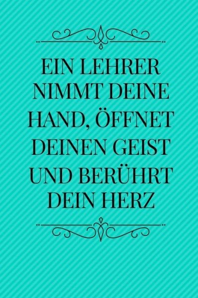 Cover for Erzieher Abschiedsgeschenk · Ein Lehrer Nimmt Deine Hand, OEffnet Deinen Geist Und Beruhrt Dein Herz (Paperback Book) (2019)