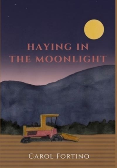 Cover for Carol Fortino · Haying in the Moonlight (Inbunden Bok) (2021)